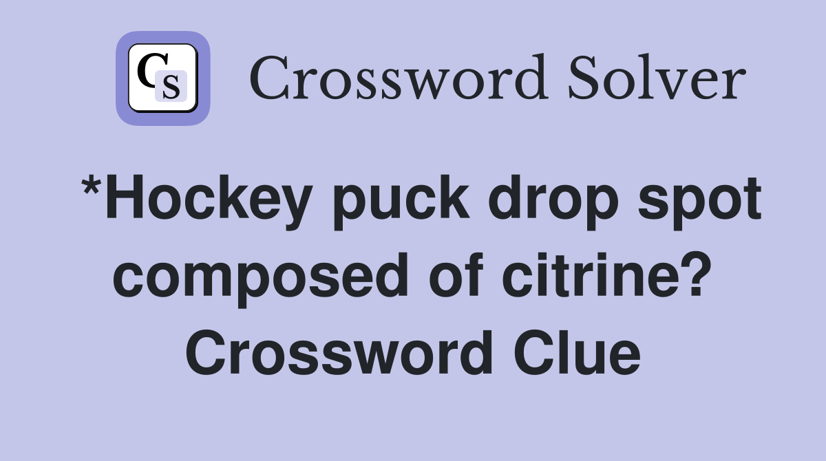 *Hockey puck drop spot composed of citrine? Crossword Clue Answers